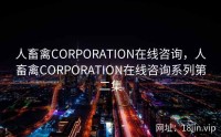 人畜禽CORPORATION在线咨询，人畜禽CORPORATION在线咨询系列第二集