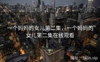 一个妈妈的女儿第二集，一个妈妈的女儿第二集在线观看