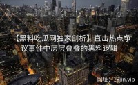 【黑料吃瓜网独家剖析】直击热点争议事件中层层叠叠的黑料逻辑