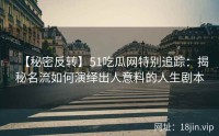 【秘密反转】51吃瓜网特别追踪：揭秘名流如何演绎出人意料的人生剧本