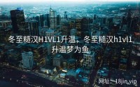 冬至糙汉H1VL1升温，冬至糙汉h1vl1升温梦为鱼