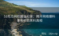 51吃瓜网权威全纪录：揭开网络爆料事件中的黑料真相
