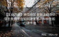 【互动风暴】麻豆社区全新上线专访：官方免费平台如何激发用户积极性和口碑传播