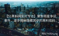 【51黑料网实时专访】聚焦明星争议事件，逐步揭秘隐藏其中的黑料密码